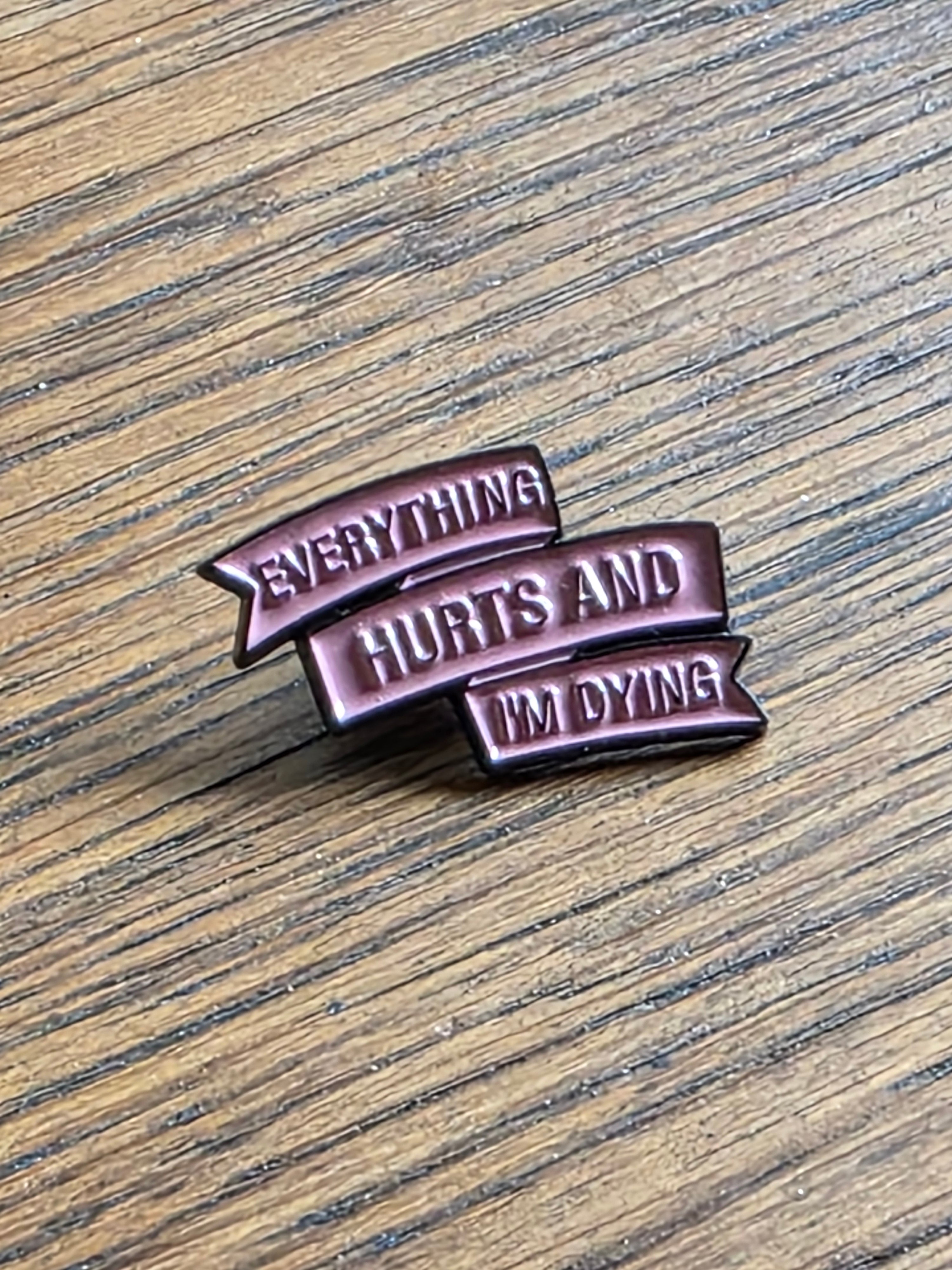 Everything hurts and I'm dying - Pin badge
