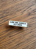 Ask me about my dog - Pin badge