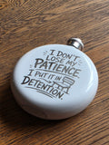 I don't lose me patience, I put it in detention - 5oz Hipflask