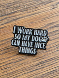 I work hard so my dog can have nice things