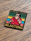 So anyway I started blasting - Pin badge