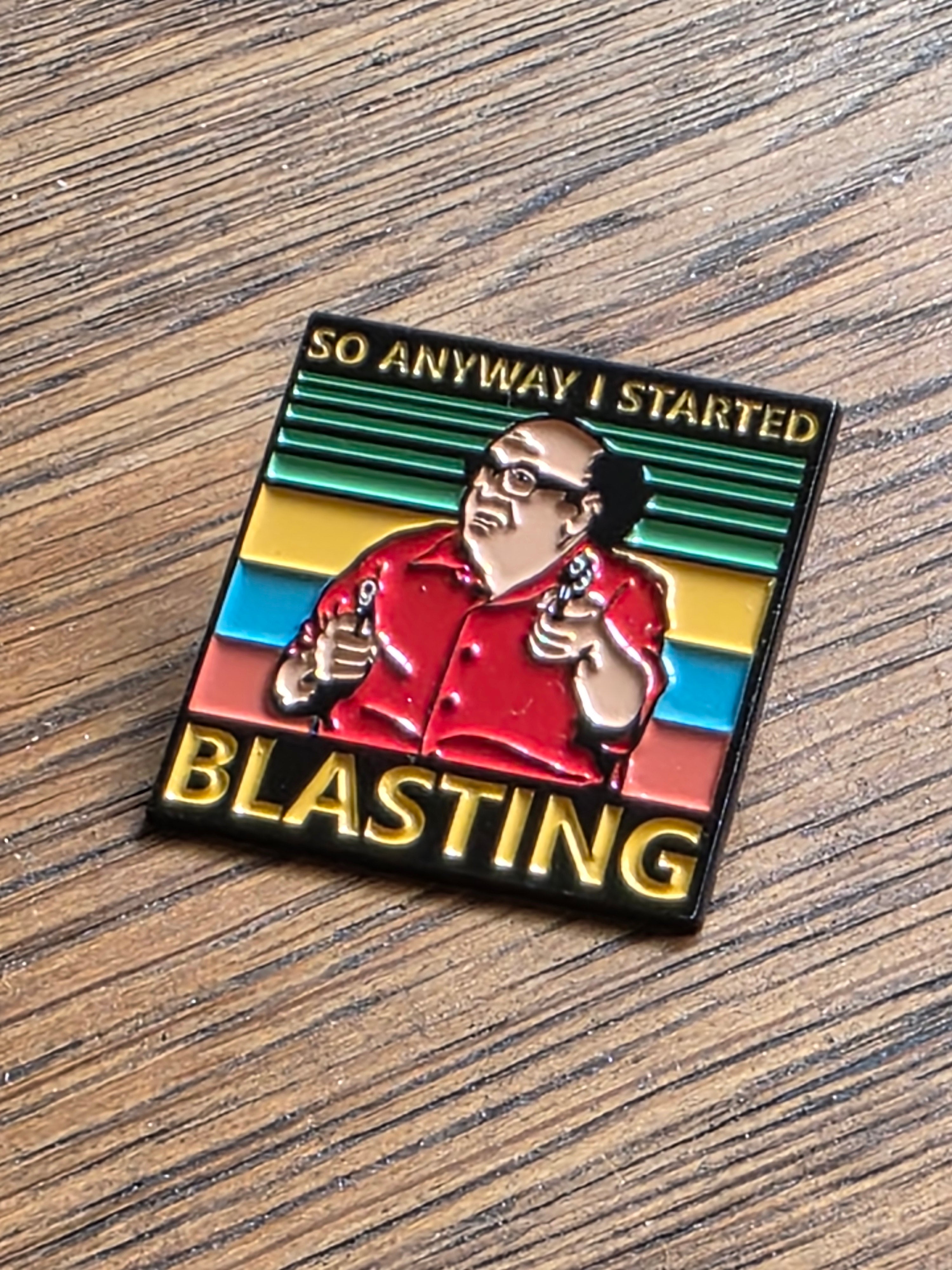 So anyway I started blasting - Pin badge