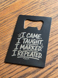 I came, I taught, I marked, I repeated - Credit card bottle opener - Customized