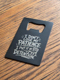 I don't lose my patience, I put it in detention - Credit card bottle opener - Customized