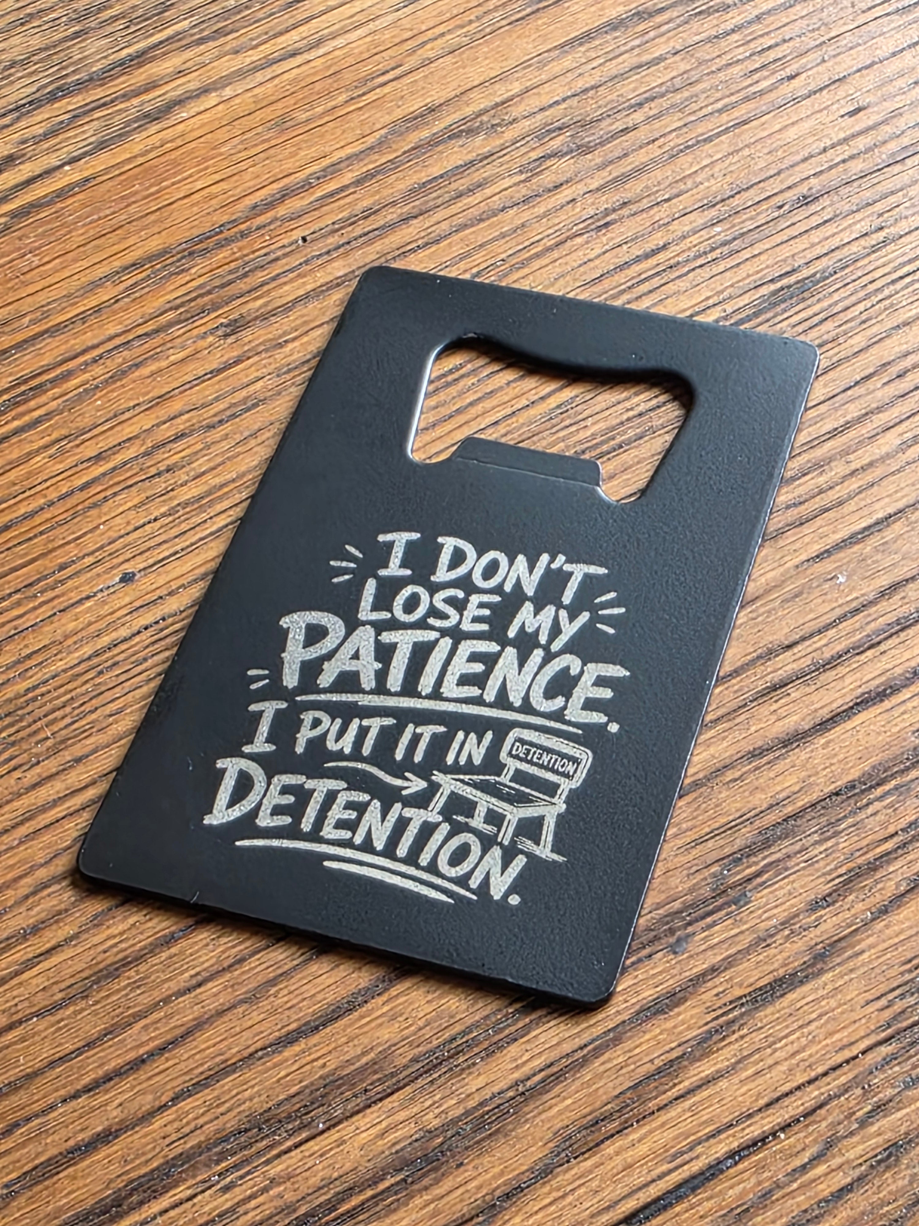 I don't lose my patience, I put it in detention - Credit card bottle opener - Customized